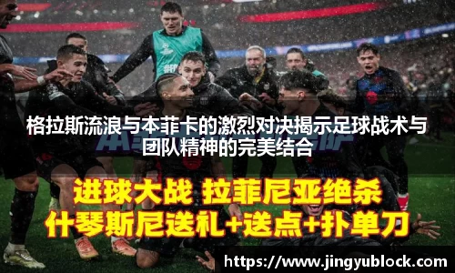 格拉斯流浪与本菲卡的激烈对决揭示足球战术与团队精神的完美结合