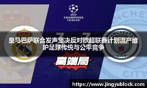 皇马巴萨联合发声坚决反对欧超联赛计划流产维护足球传统与公平竞争